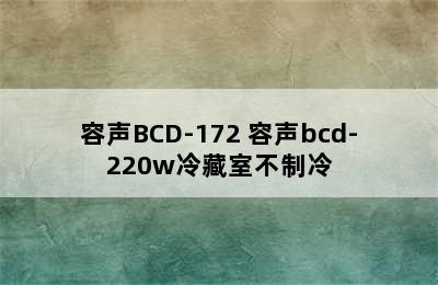 容声BCD-172 容声bcd-220w冷藏室不制冷